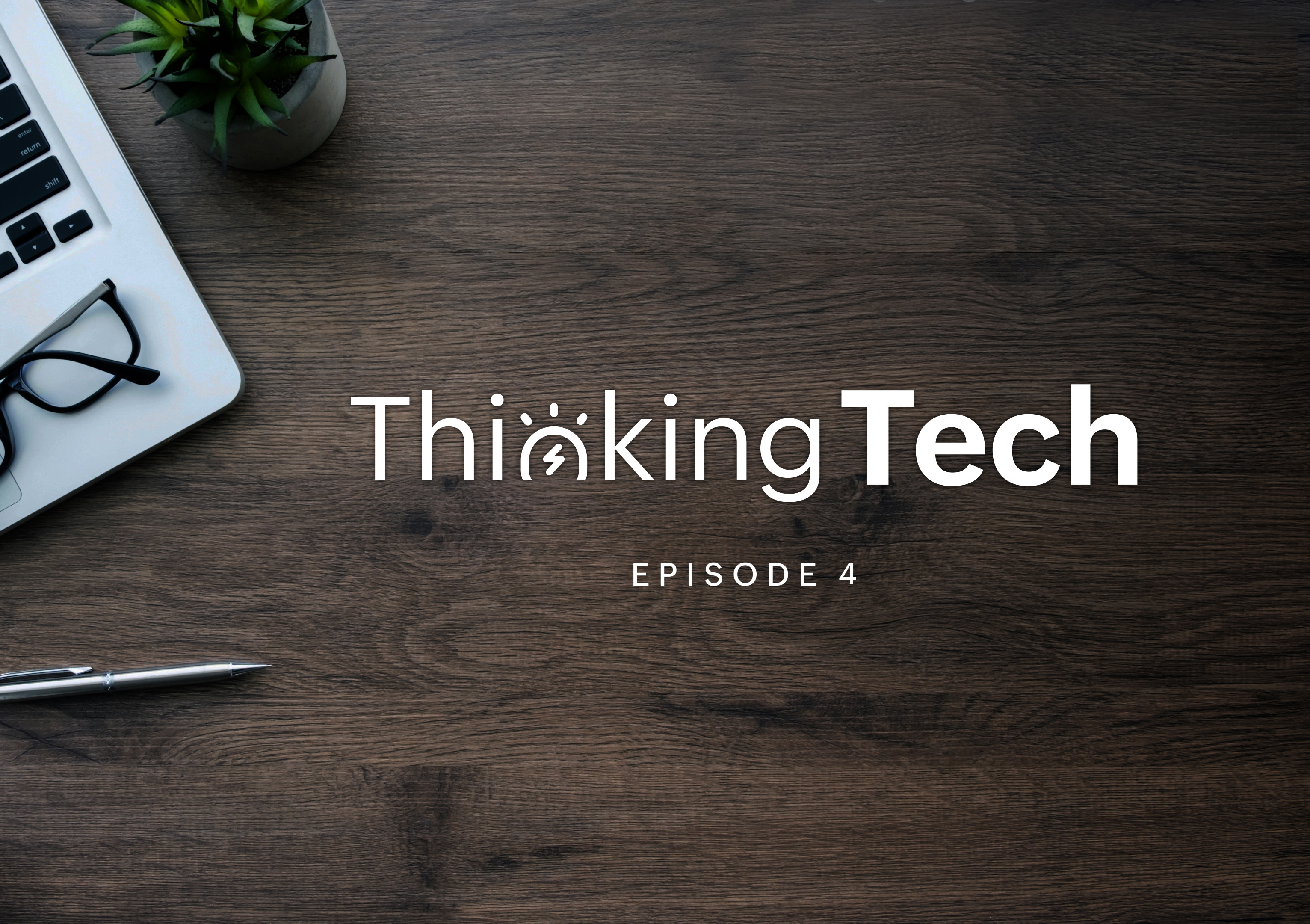 Thinking Tech Ep 4